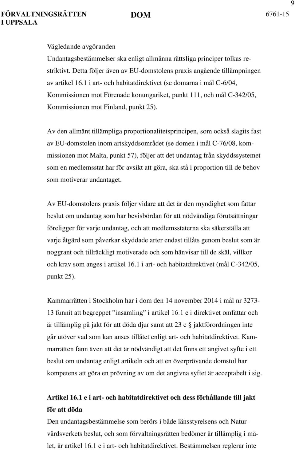 Av den allmänt tillämpliga proportionalitetsprincipen, som också slagits fast av EU-domstolen inom artskyddsområdet (se domen i mål C-76/08, kommissionen mot Malta, punkt 57), följer att det undantag