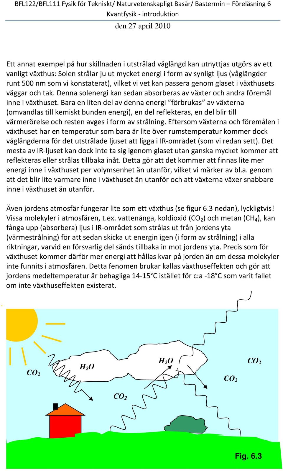 Bara en liten del av denna energi förbrukas av växterna (omvandlas till kemiskt bunden energi), en del reflekteras, en del blir till värmerörelse och resten avges i form av strålning.