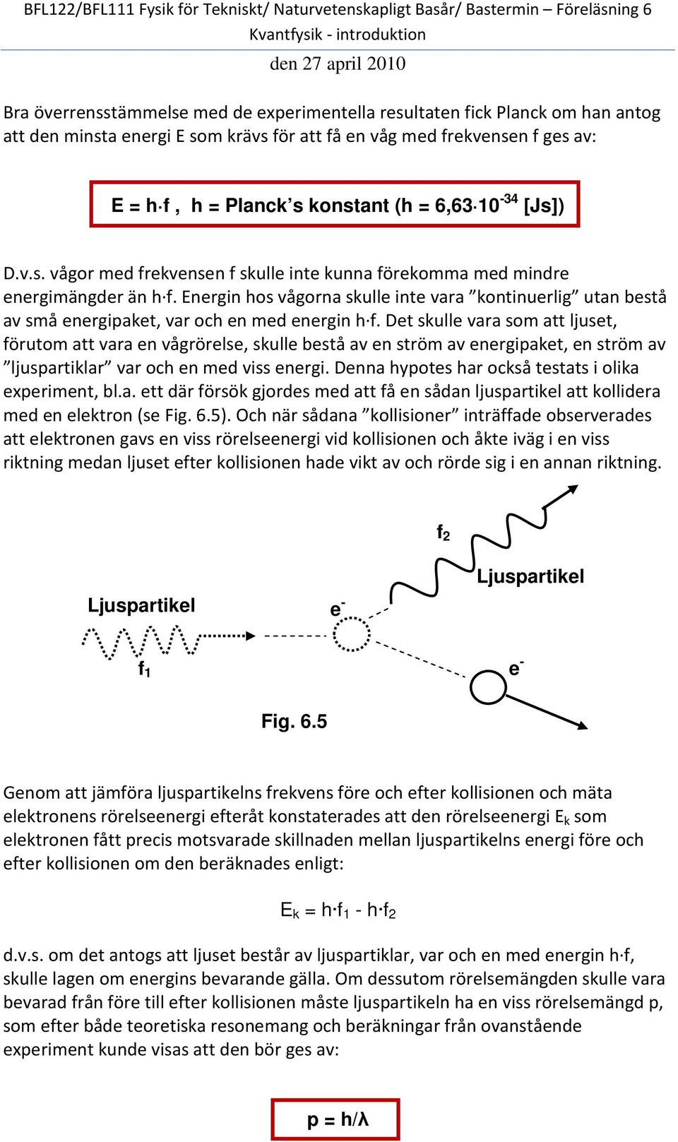 Energin hos vågorna skulle inte vara kontinuerlig utan bestå av små energipaket, var och en med energin h f.