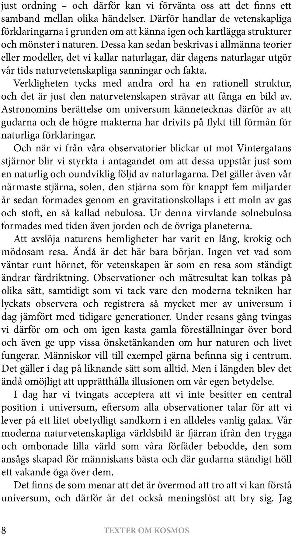 Dessa kan sedan beskrivas i allmänna teorier eller modeller, det vi kallar naturlagar, där dagens naturlagar utgör vår tids naturvetenskapliga sanningar och fakta.