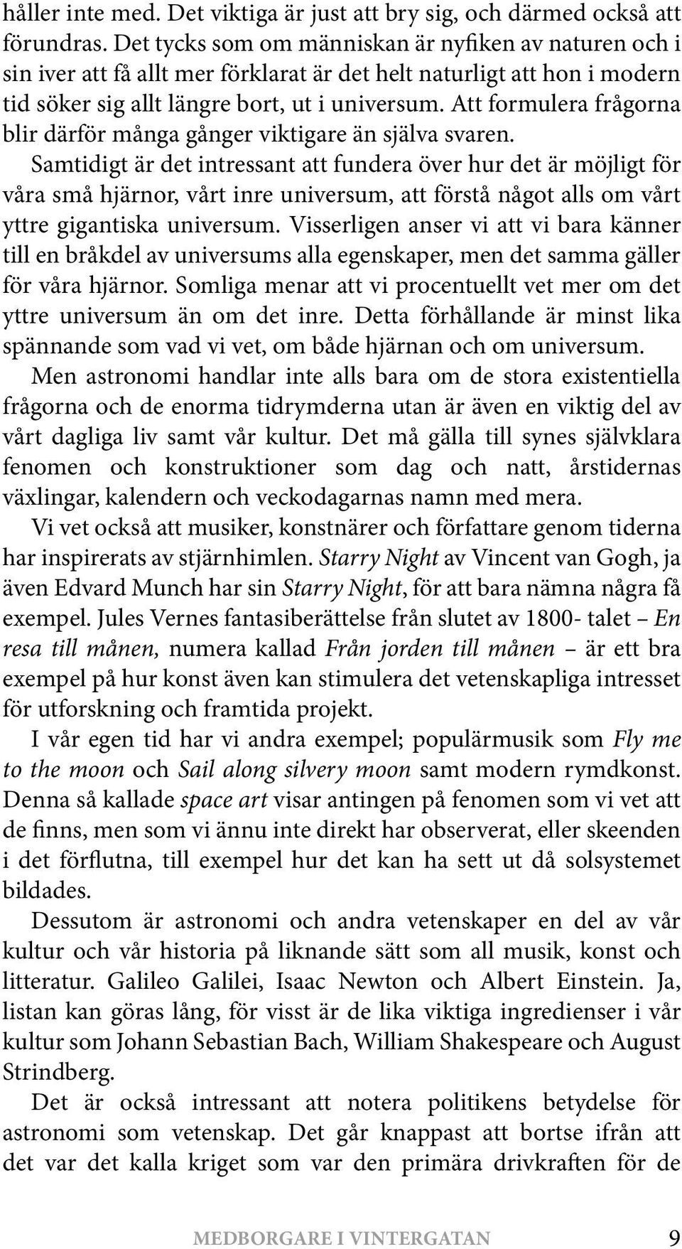 Att formulera frågorna blir därför många gånger viktigare än själva svaren.