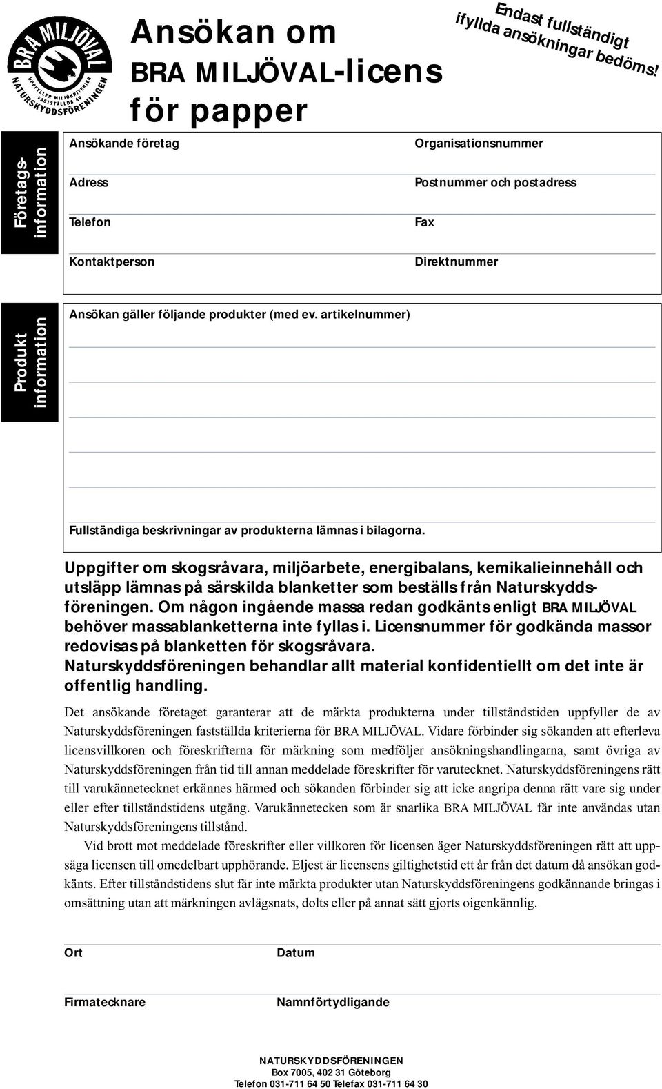 Uppgifter om skogsråvara, miljöarbete, energibalans, kemikalieinnehåll och utsläpp lämnas på särskilda blanketter som beställs från Natur skyddsföreningen.