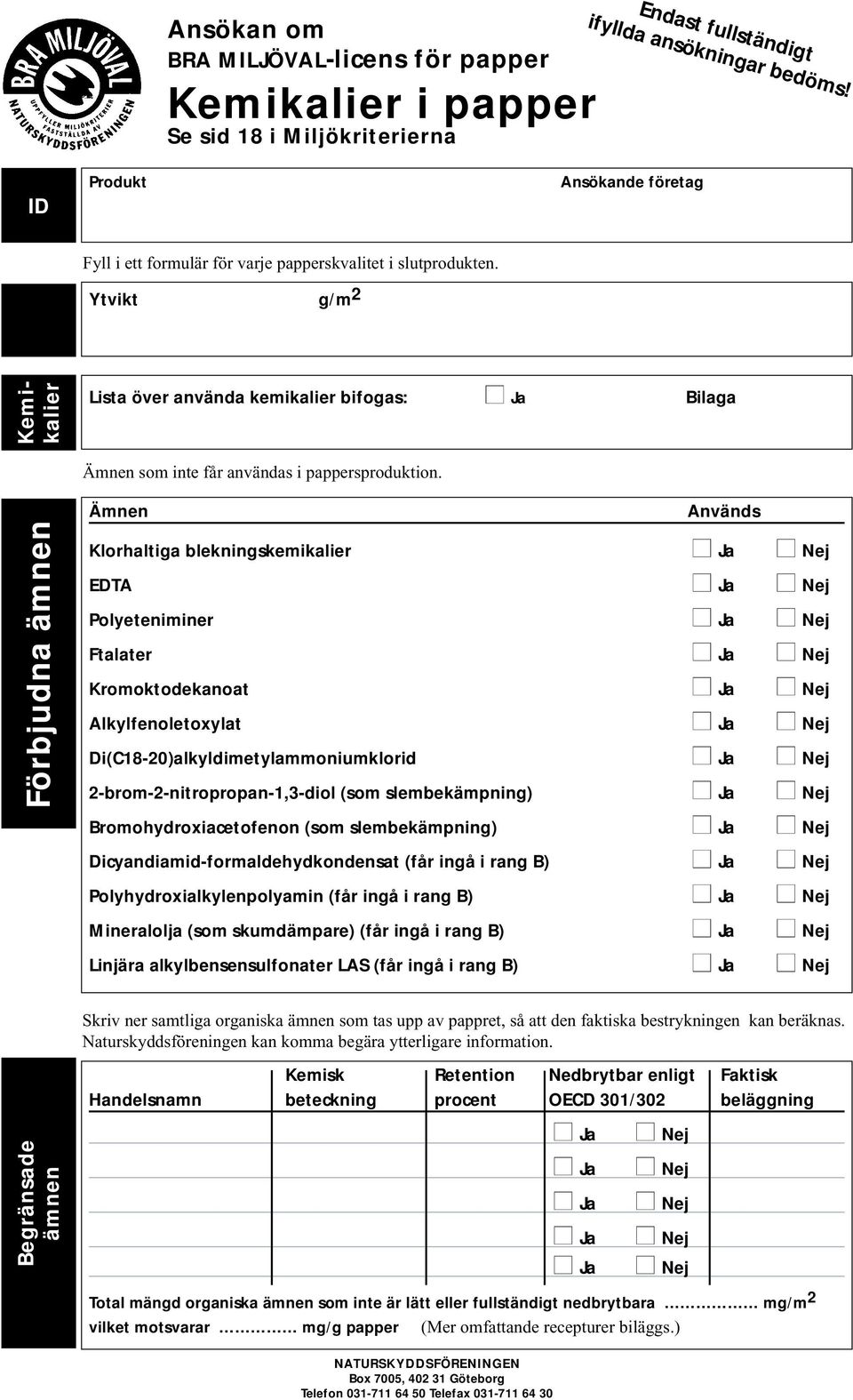 Ytvikt g/m 2 Kemikalier Lista över använda kemikalier bifogas: Ja Bilaga Ämnen som inte får användas i pappersproduktion.
