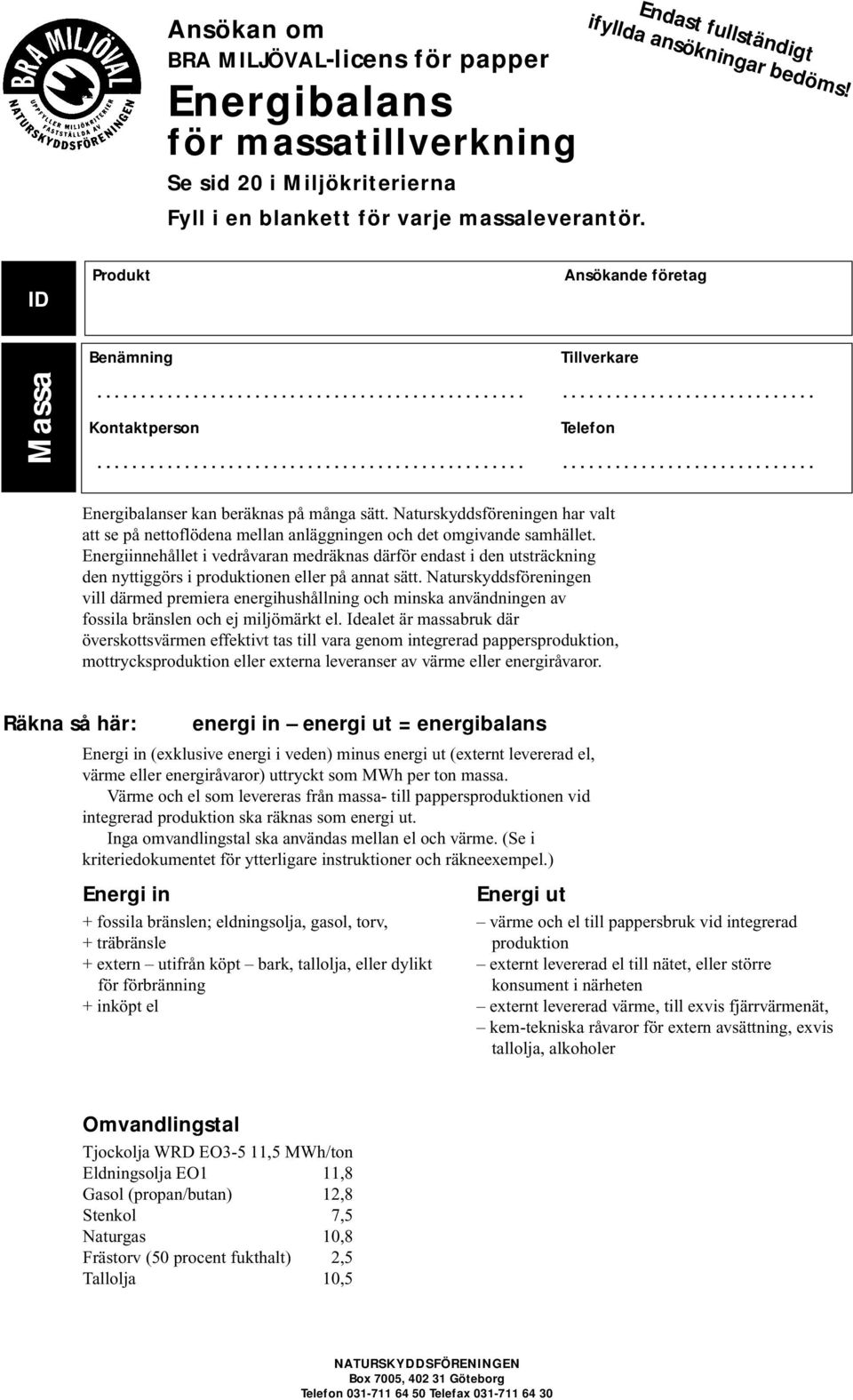 Naturskyddsföreningen har valt att se på nettoflödena mellan anläggningen och det omgivande samhället.