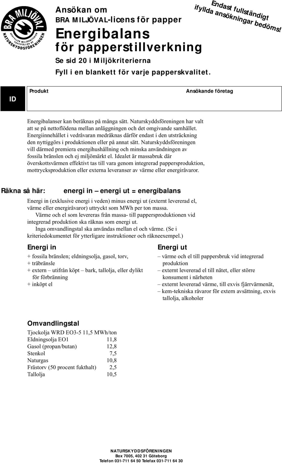Naturskyddsföreningen har valt att se på nettoflödena mellan anläggningen och det omgivande samhället.
