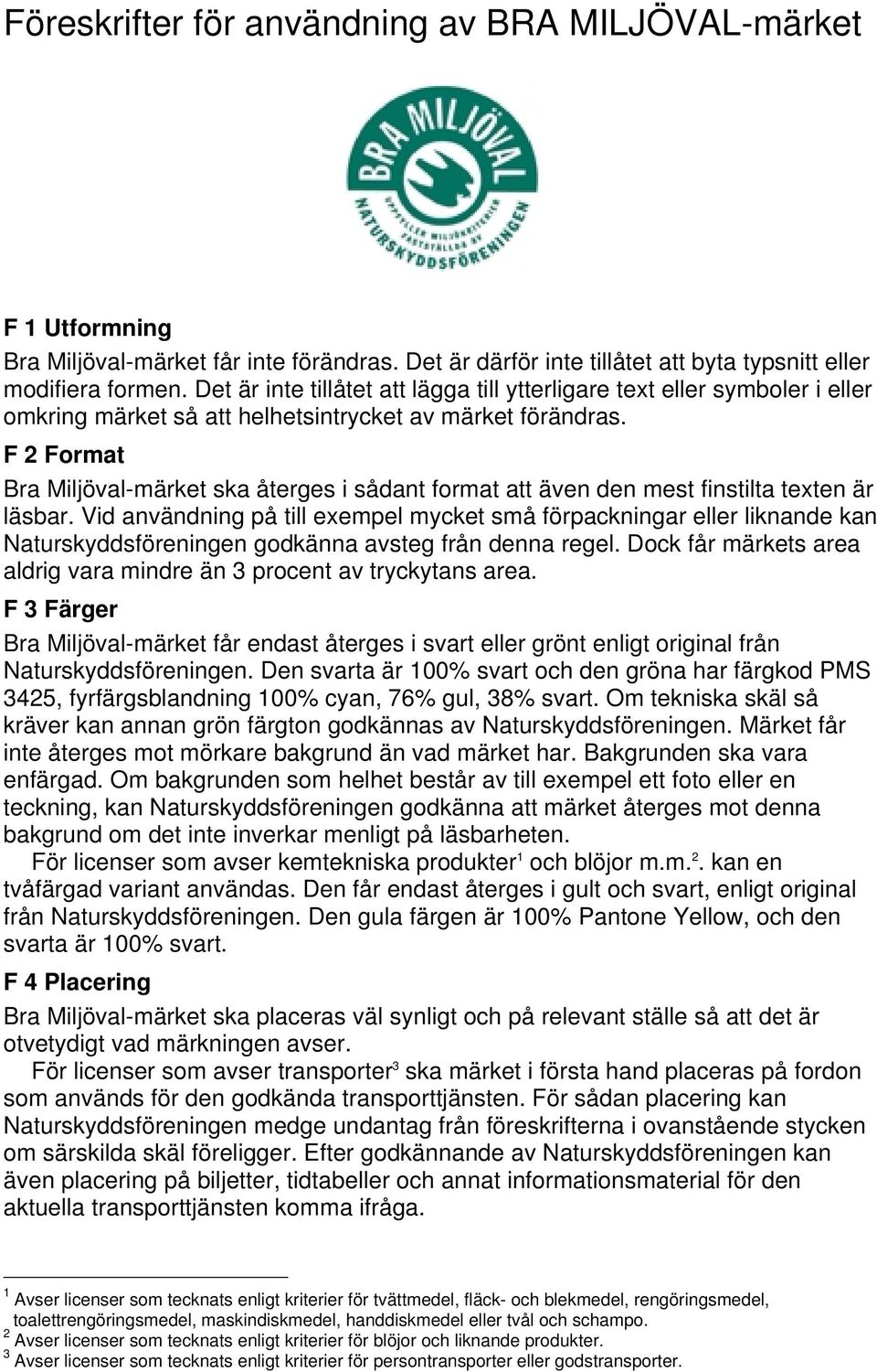F 2 Format Bra Miljöval-märket ska återges i sådant format att även den mest finstilta texten är läsbar.