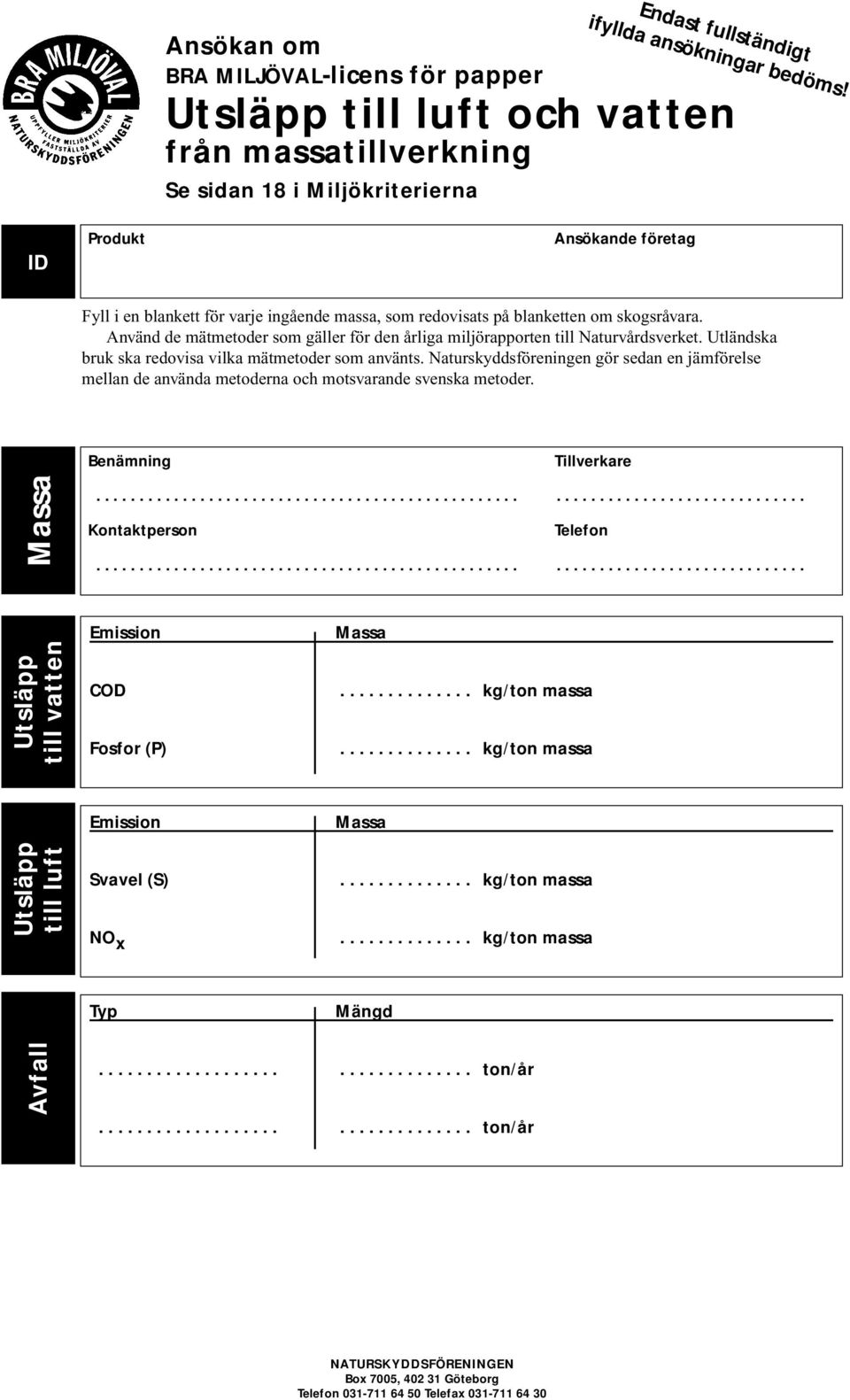 Använd de mätmetoder som gäller för den årliga miljörapporten till Naturvårdsverket. Utländska bruk ska redovisa vilka mätmetoder som använts.