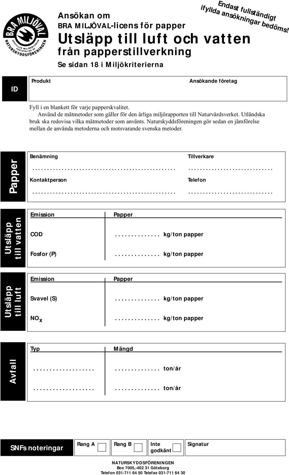 Utländska bruk ska redovisa vilka mätmetoder som använts. Naturskyddsföreningen gör sedan en jämförelse mellan de använda metoderna och motsvarande svenska metoder. Papper Benämning Tillverkare.
