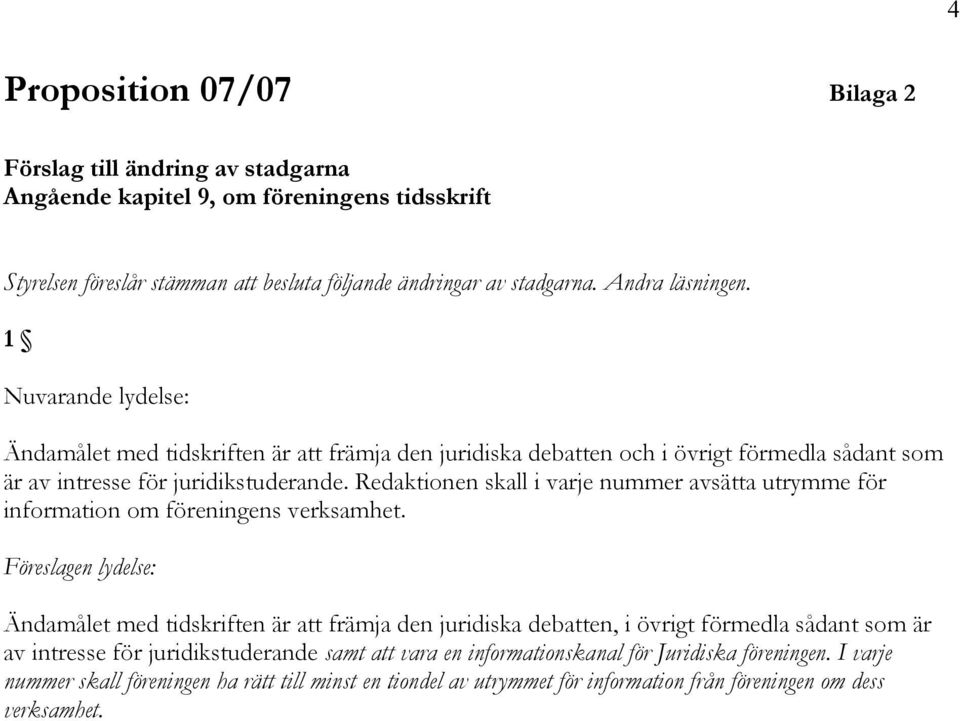 Redaktionen skall i varje nummer avsätta utrymme för information om föreningens verksamhet.