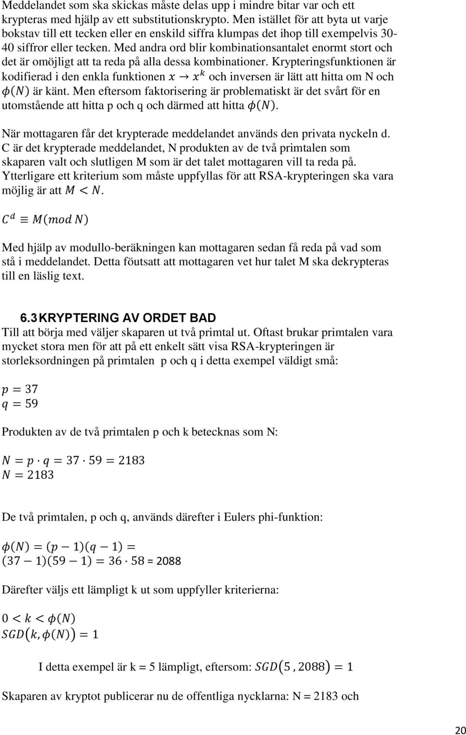 Med andra ord blir kombinationsantalet enormt stort och det är omöjligt att ta reda på alla dessa kombinationer.