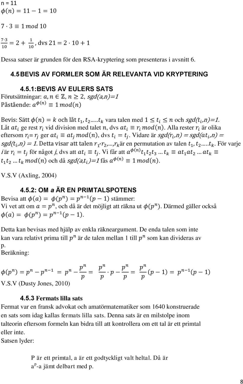 Detta visar att talen,, är en permutation av talen... För varje i är för något j, dvs att. Vi får att och då sgd(a, )=1 fås. V.S.V (Axling, 2004) 4.5.