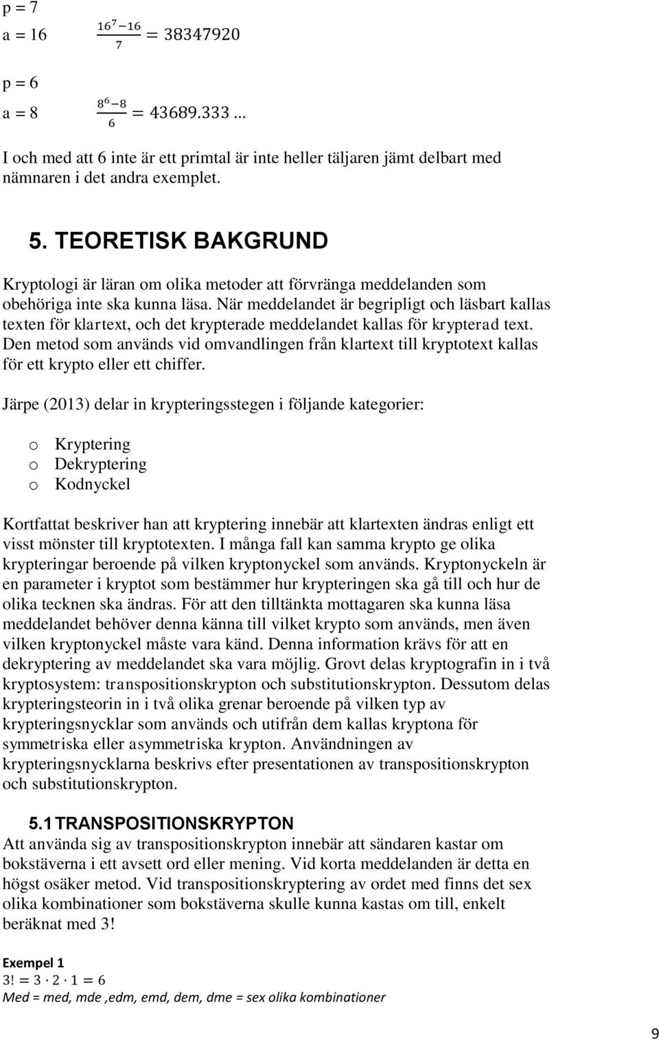 När meddelandet är begripligt och läsbart kallas texten för klartext, och det krypterade meddelandet kallas för krypterad text.