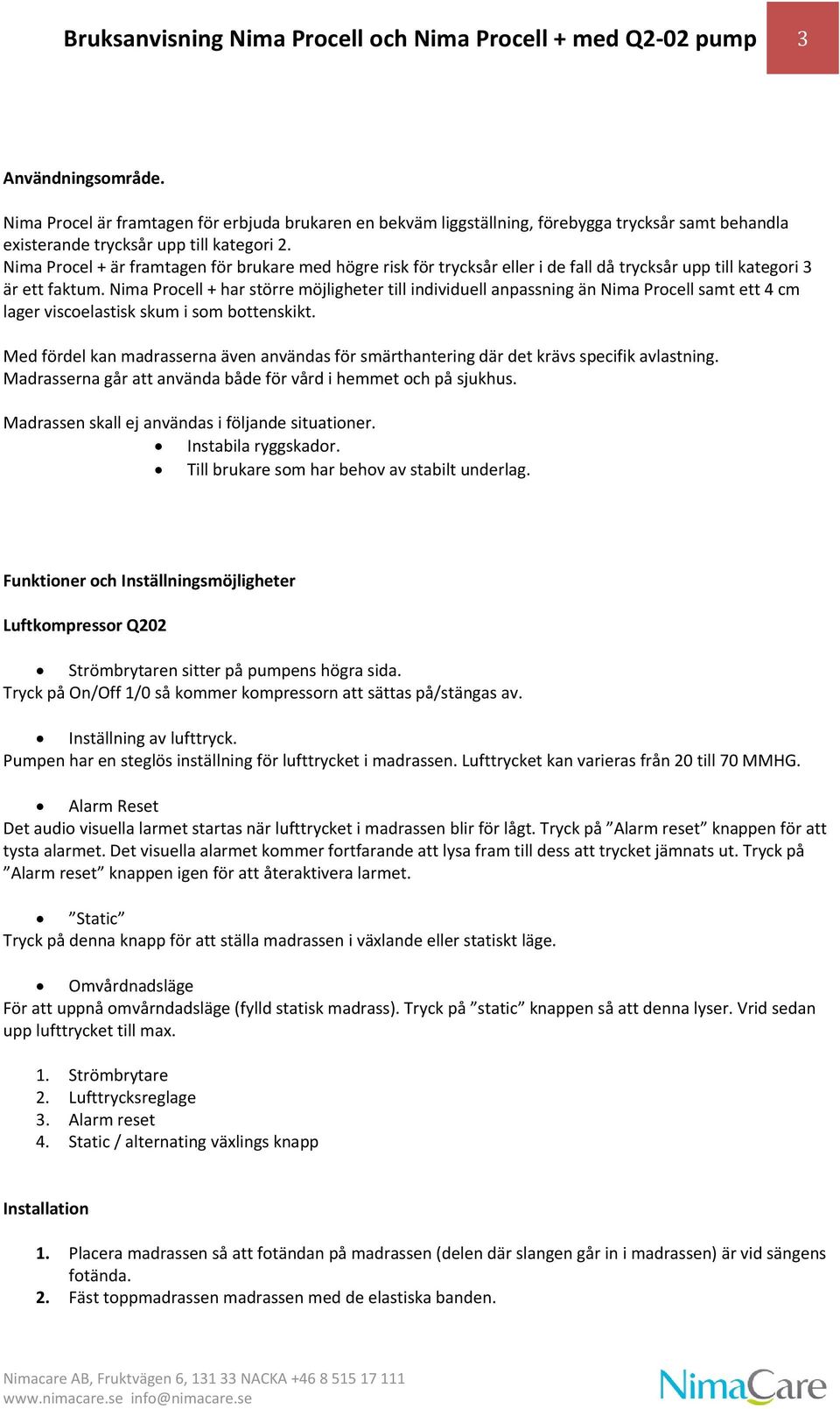 Nima Procel + är framtagen för brukare med högre risk för trycksår eller i de fall då trycksår upp till kategori 3 är ett faktum.