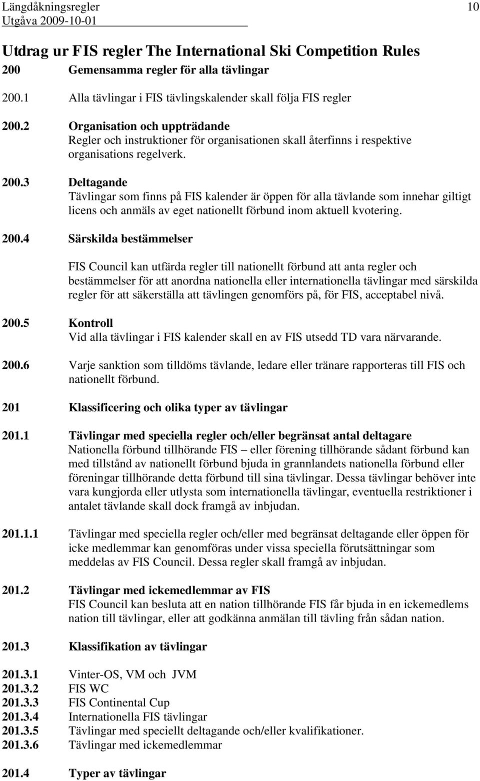 3 Deltagande Tävlingar som finns på FIS kalender är öppen för alla tävlande som innehar giltigt licens och anmäls av eget nationellt förbund inom aktuell kvotering. 200.