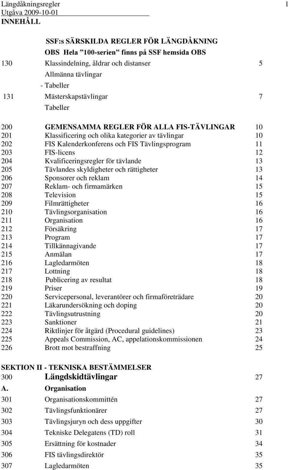 Kvalificeringsregler för tävlande 13 205 Tävlandes skyldigheter och rättigheter 13 206 Sponsorer och reklam 14 207 Reklam- och firmamärken 15 208 Television 15 209 Filmrättigheter 16 210