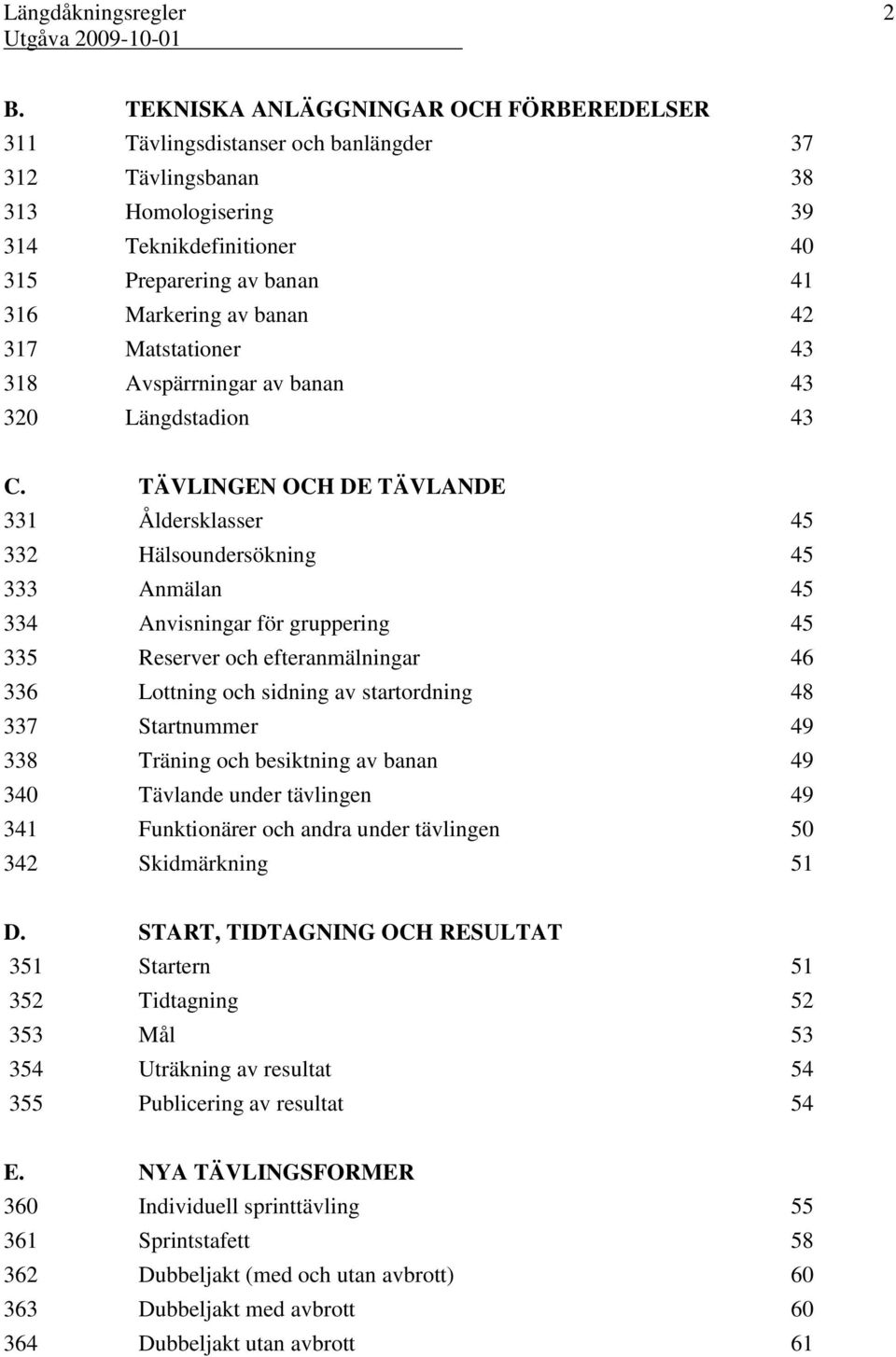 TÄVLINGEN OCH DE TÄVLANDE 331 Åldersklasser 45 332 Hälsoundersökning 45 333 Anmälan 45 334 Anvisningar för gruppering 45 335 Reserver och efteranmälningar 46 336 Lottning och sidning av startordning