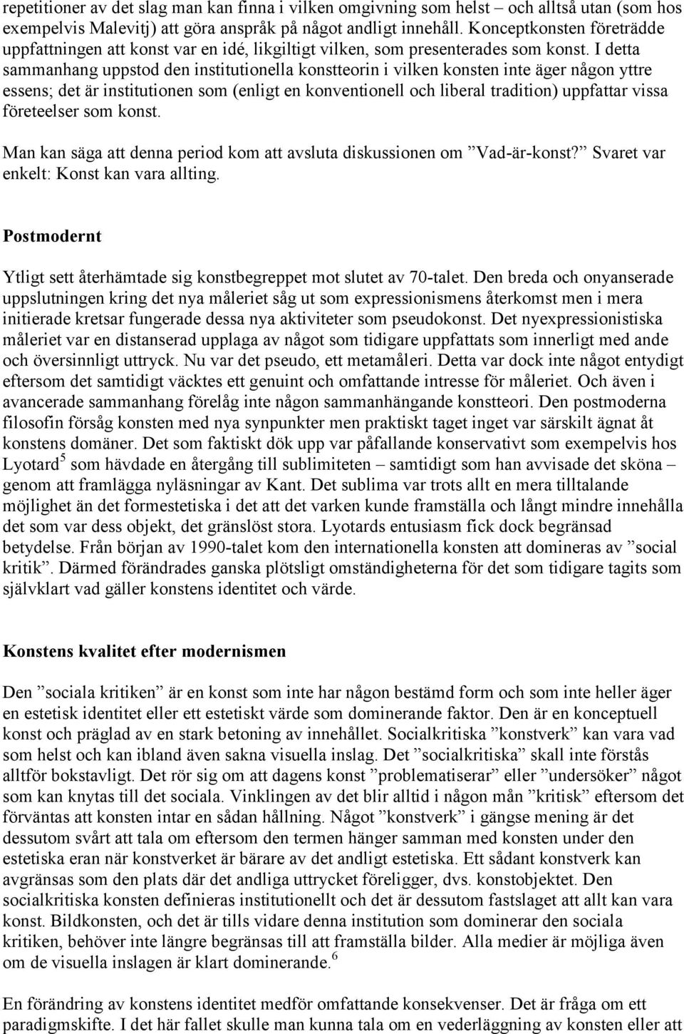 I detta sammanhang uppstod den institutionella konstteorin i vilken konsten inte äger någon yttre essens; det är institutionen som (enligt en konventionell och liberal tradition) uppfattar vissa