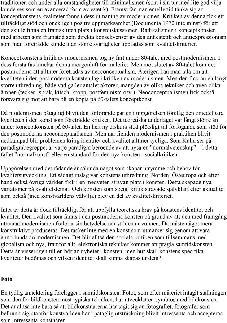 Kritiken av denna fick ett tillräckligt stöd och onekligen positiv uppmärksamhet (Documenta 1972 inte minst) för att den skulle finna en framskjuten plats i konstdiskussionen.