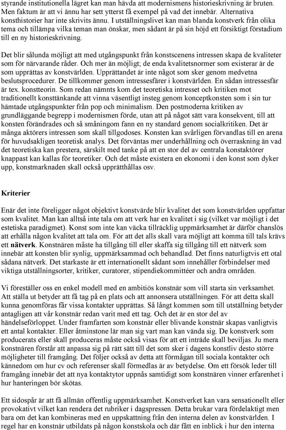 I utställningslivet kan man blanda konstverk från olika tema och tillämpa vilka teman man önskar, men sådant är på sin höjd ett försiktigt förstadium till en ny historieskrivning.