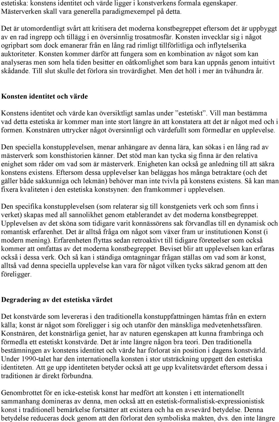 Konsten invecklar sig i något ogripbart som dock emanerar från en lång rad rimligt tillförlitliga och inflytelserika auktoriteter.