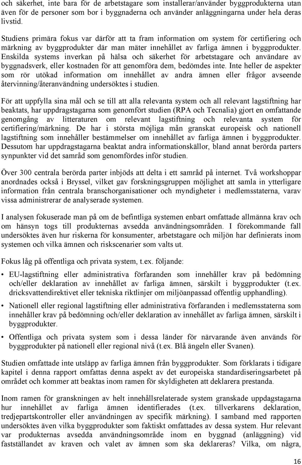 Enskilda systems inverkan på hälsa och säkerhet för arbetstagare och användare av byggnadsverk, eller kostnaden för att genomföra dem, bedömdes inte.