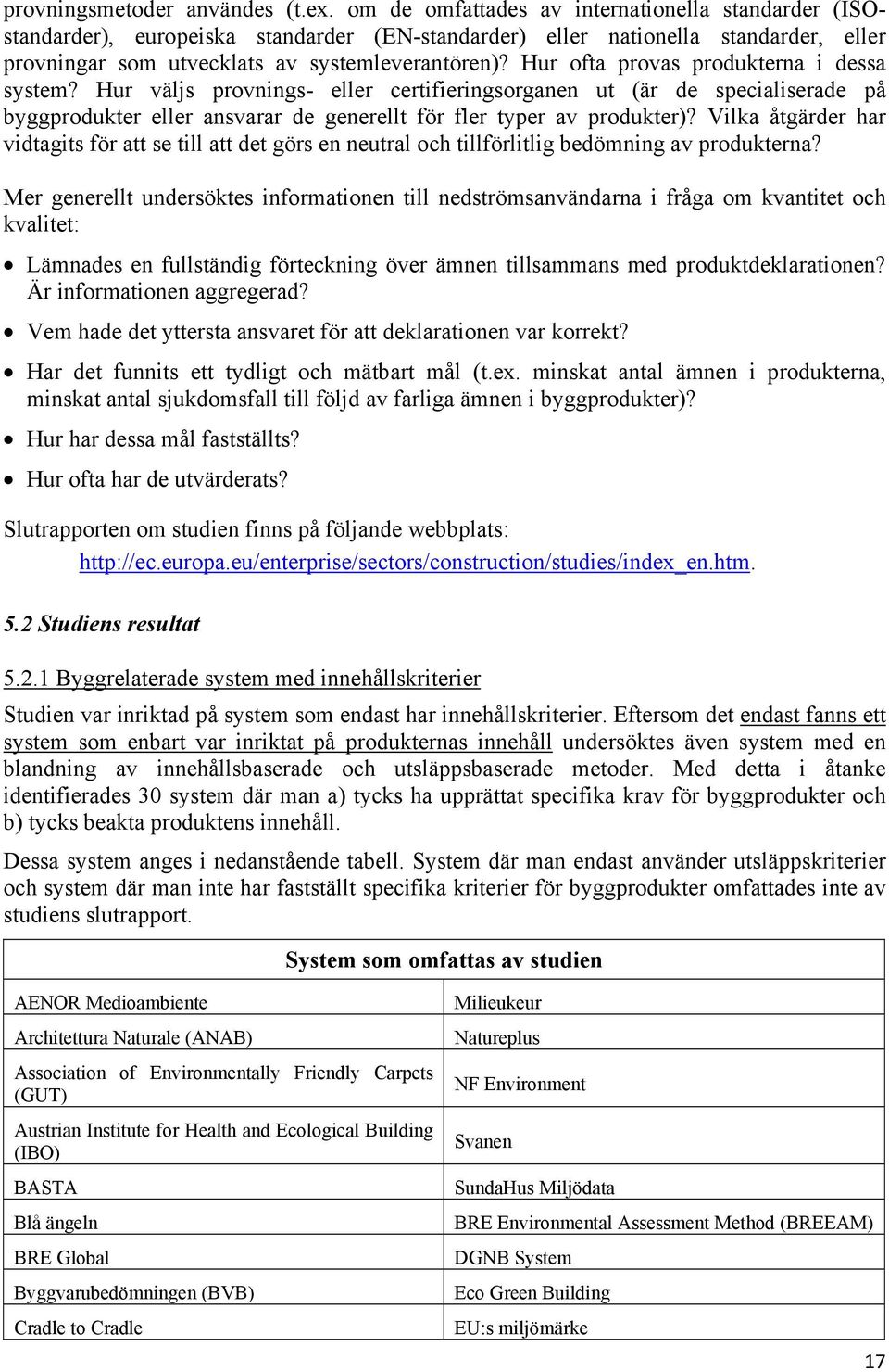 Hur ofta provas produkterna i dessa system? Hur väljs provnings- eller certifieringsorganen ut (är de specialiserade på byggprodukter eller ansvarar de generellt för fler typer av produkter)?