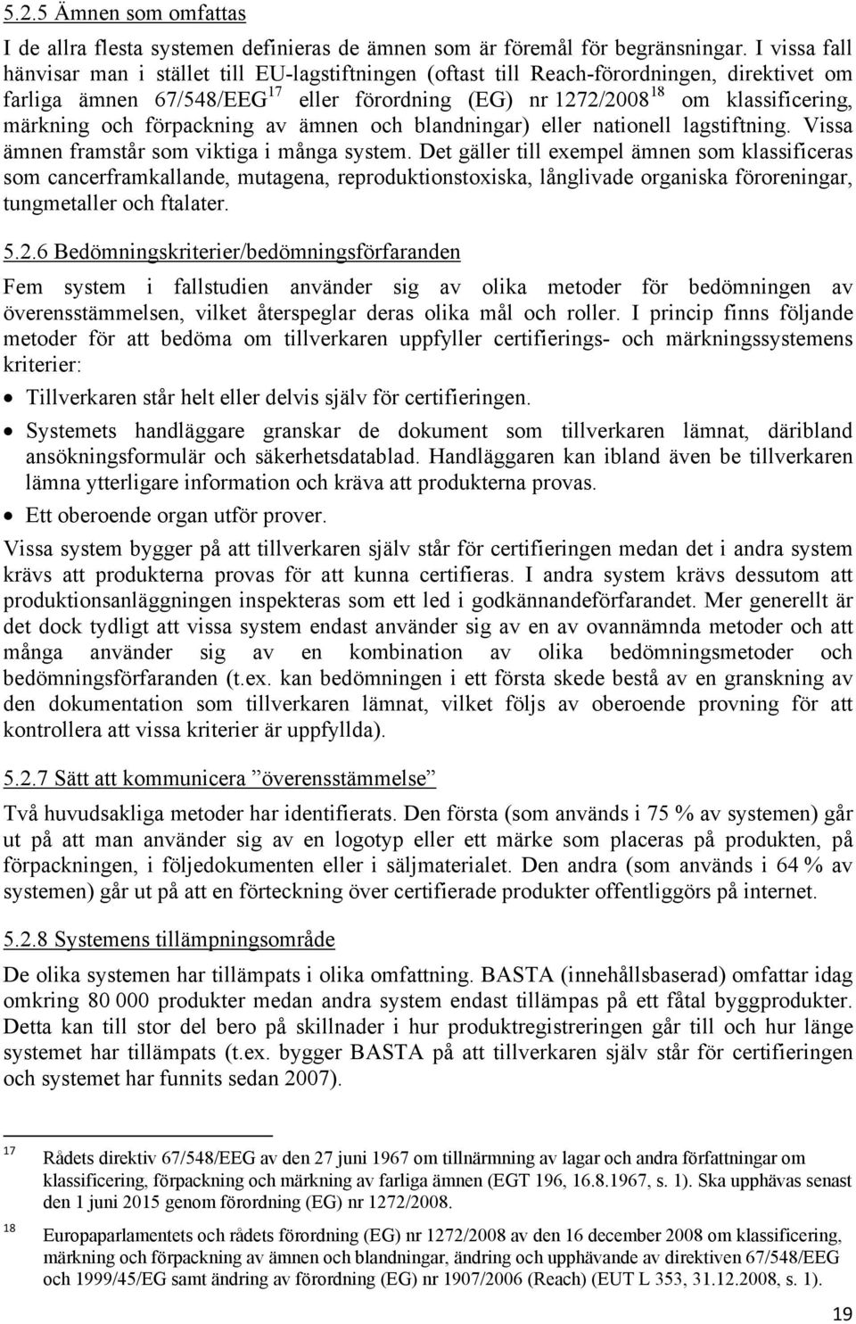 och förpackning av ämnen och blandningar) eller nationell lagstiftning. Vissa ämnen framstår som viktiga i många system.