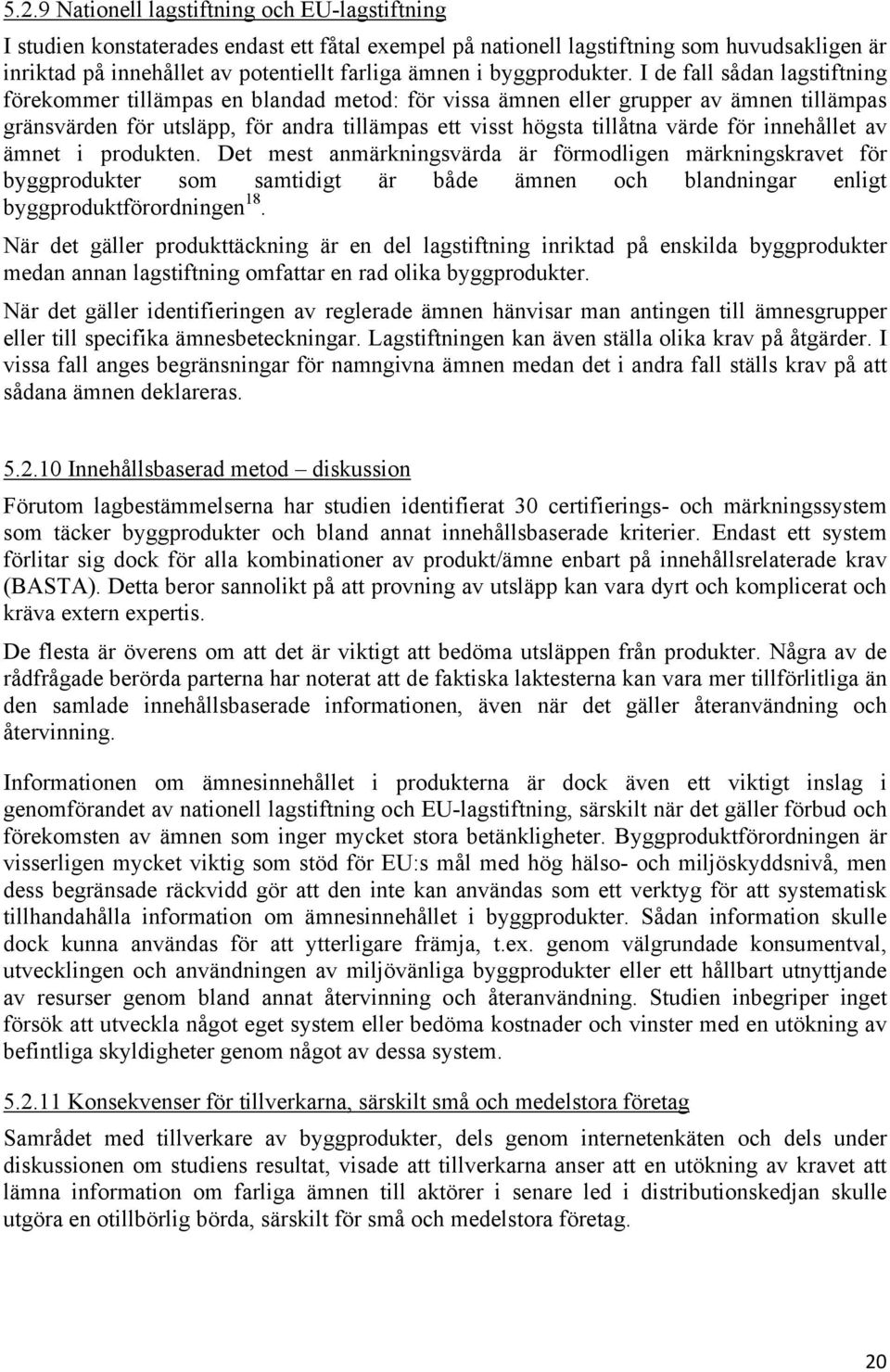 I de fall sådan lagstiftning förekommer tillämpas en blandad metod: för vissa ämnen eller grupper av ämnen tillämpas gränsvärden för utsläpp, för andra tillämpas ett visst högsta tillåtna värde för