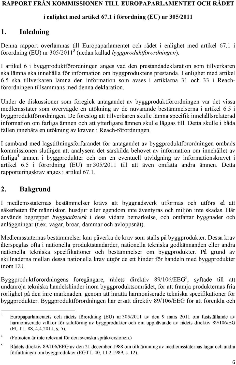 I artikel 6 i byggproduktförordningen anges vad den prestandadeklaration som tillverkaren ska lämna ska innehålla för information om byggproduktens prestanda. I enlighet med artikel 6.