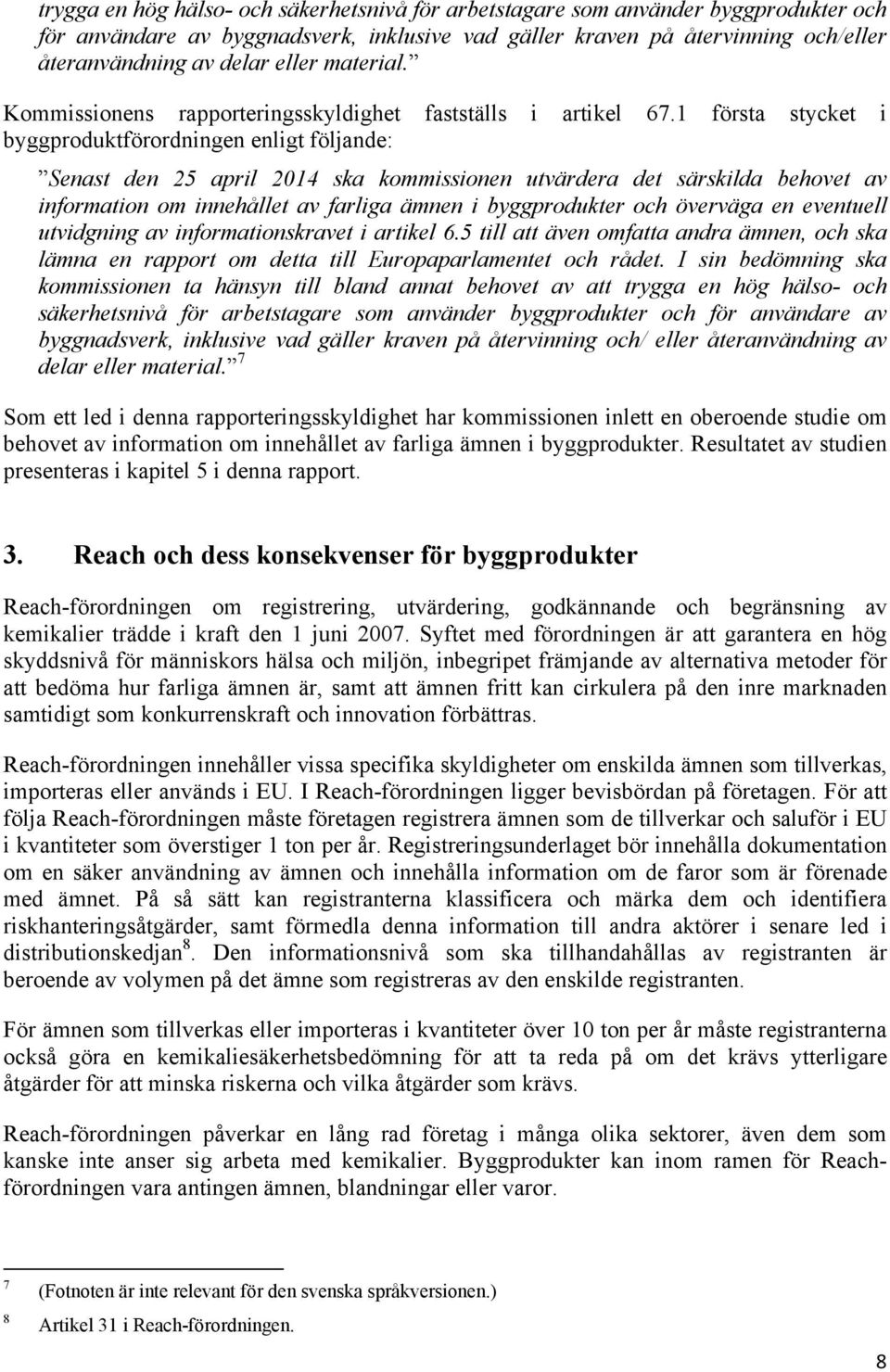 1 första stycket i byggproduktförordningen enligt följande: Senast den 25 april 2014 ska kommissionen utvärdera det särskilda behovet av information om innehållet av farliga ämnen i byggprodukter och