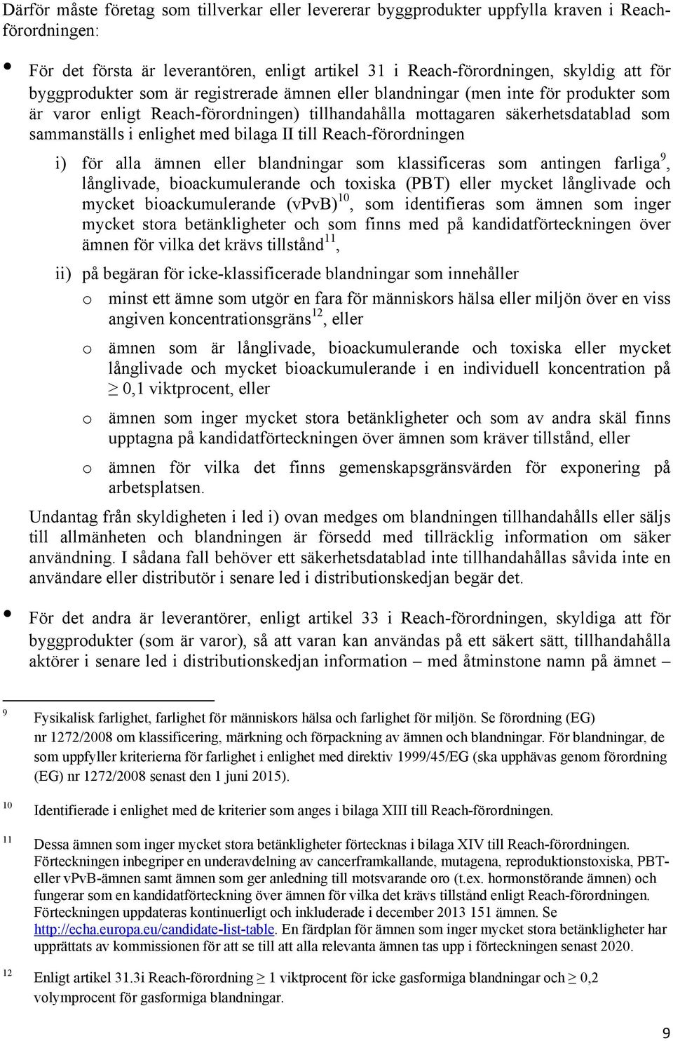 bilaga II till Reach-förordningen i) för alla ämnen eller blandningar som klassificeras som antingen farliga 9, långlivade, bioackumulerande och toxiska (PBT) eller mycket långlivade och mycket