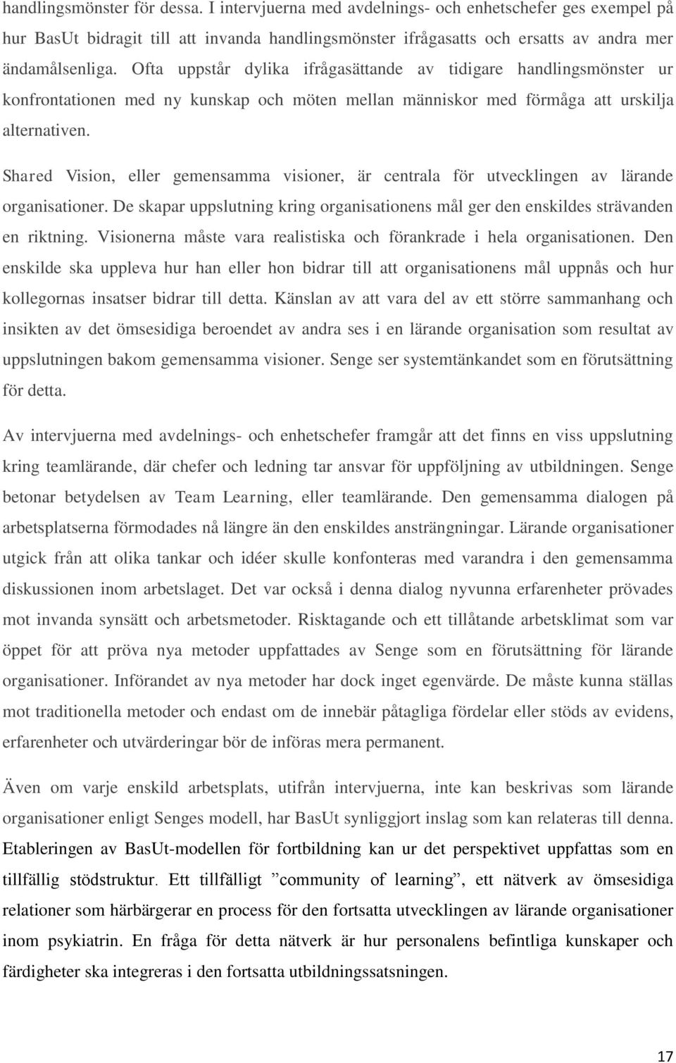 Shared Vision, eller gemensamma visioner, är centrala för utvecklingen av lärande organisationer. De skapar uppslutning kring organisationens mål ger den enskildes strävanden en riktning.