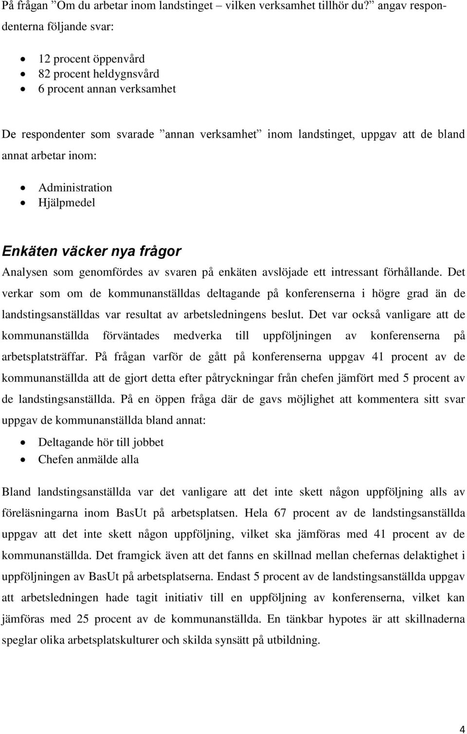 arbetar inom: Administration Hjälpmedel Enkäten väcker nya frågor Analysen som genomfördes av svaren på enkäten avslöjade ett intressant förhållande.