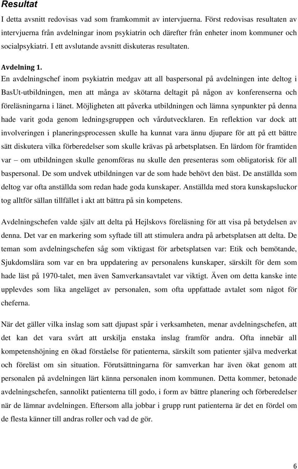 En avdelningschef inom psykiatrin medgav att all baspersonal på avdelningen inte deltog i BasUt-utbildningen, men att många av skötarna deltagit på någon av konferenserna och föreläsningarna i länet.