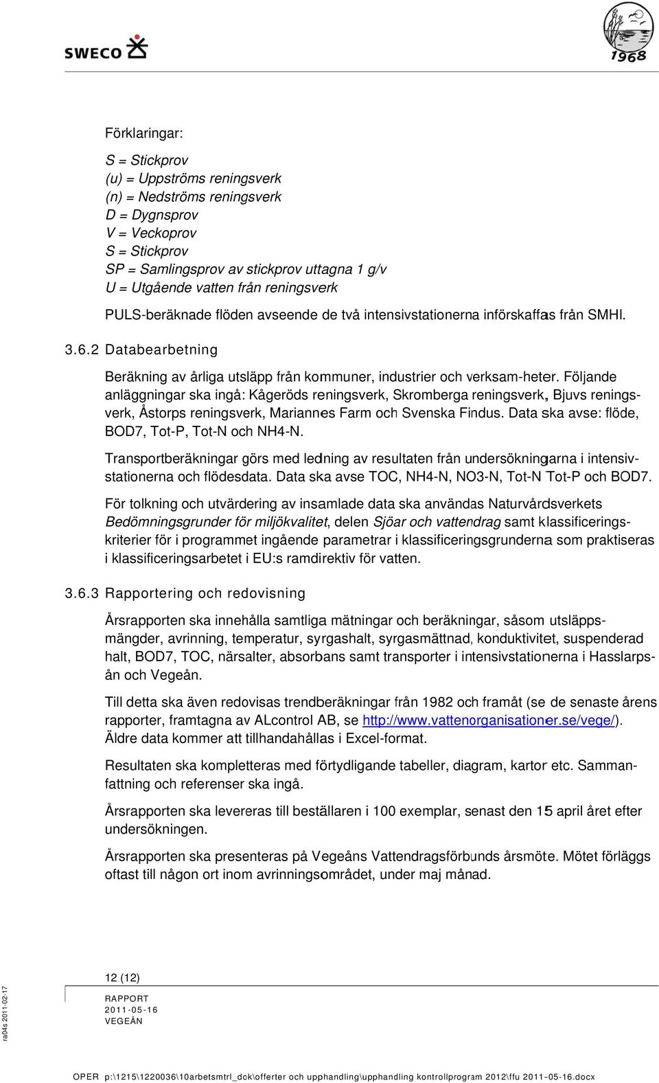 Följande anläggningar ska ingå: Kågeröds reningsverk, kromberga reningsverk,, Bjuvs renings- BOD7, Tot-P, Tot-N och NH4-N. verk, Åstorps reningsverk, Mariannes Farm och venska Findus.