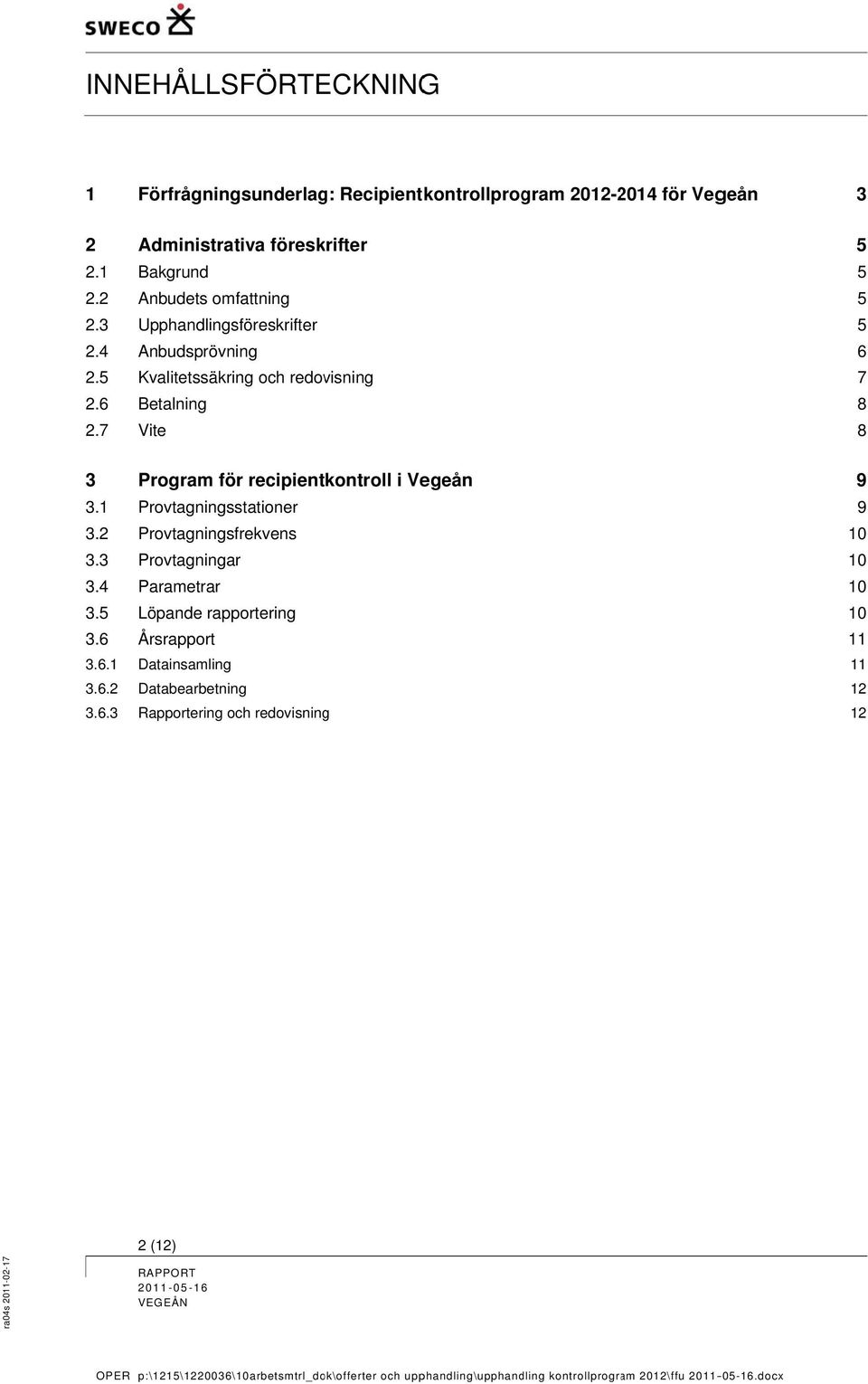 3.6.1 3.6.2 3.6.3 Administrativa föreskrifter Bakgrund Anbudets omfattning Upphandlingsföreskrifter Anbudsprövning Kvalitetssäkring och redovisning Betalning Vite