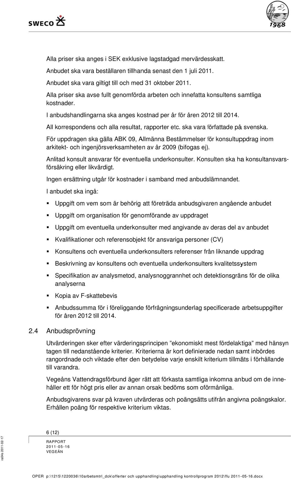 p:\1215\1220036\10arbetsmtrl_dok\offerter och upphandling\upphandling kontrollprogram 2012\ffu.docx Alla priser ska anges i EK exklusive lagstadgad mervärdesskatt.