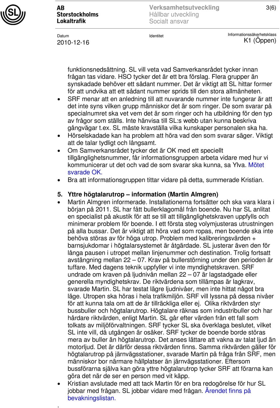 SRF menar att en anledning till att nuvarande nummer inte fungerar är att det inte syns vilken grupp människor det är som ringer.