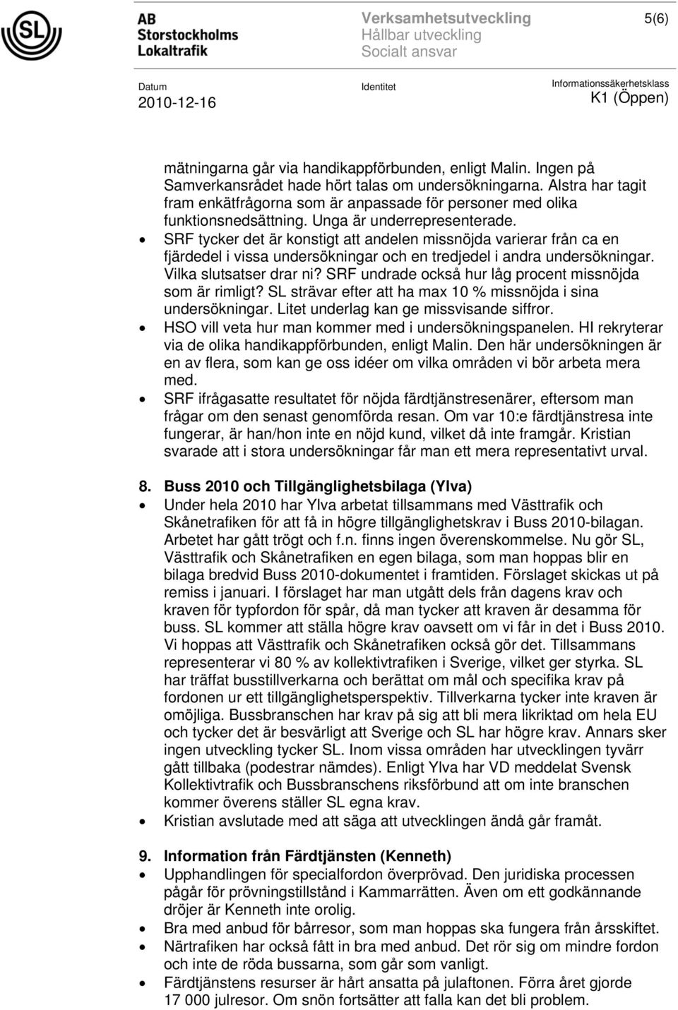 SRF tycker det är konstigt att andelen missnöjda varierar från ca en fjärdedel i vissa undersökningar och en tredjedel i andra undersökningar. Vilka slutsatser drar ni?