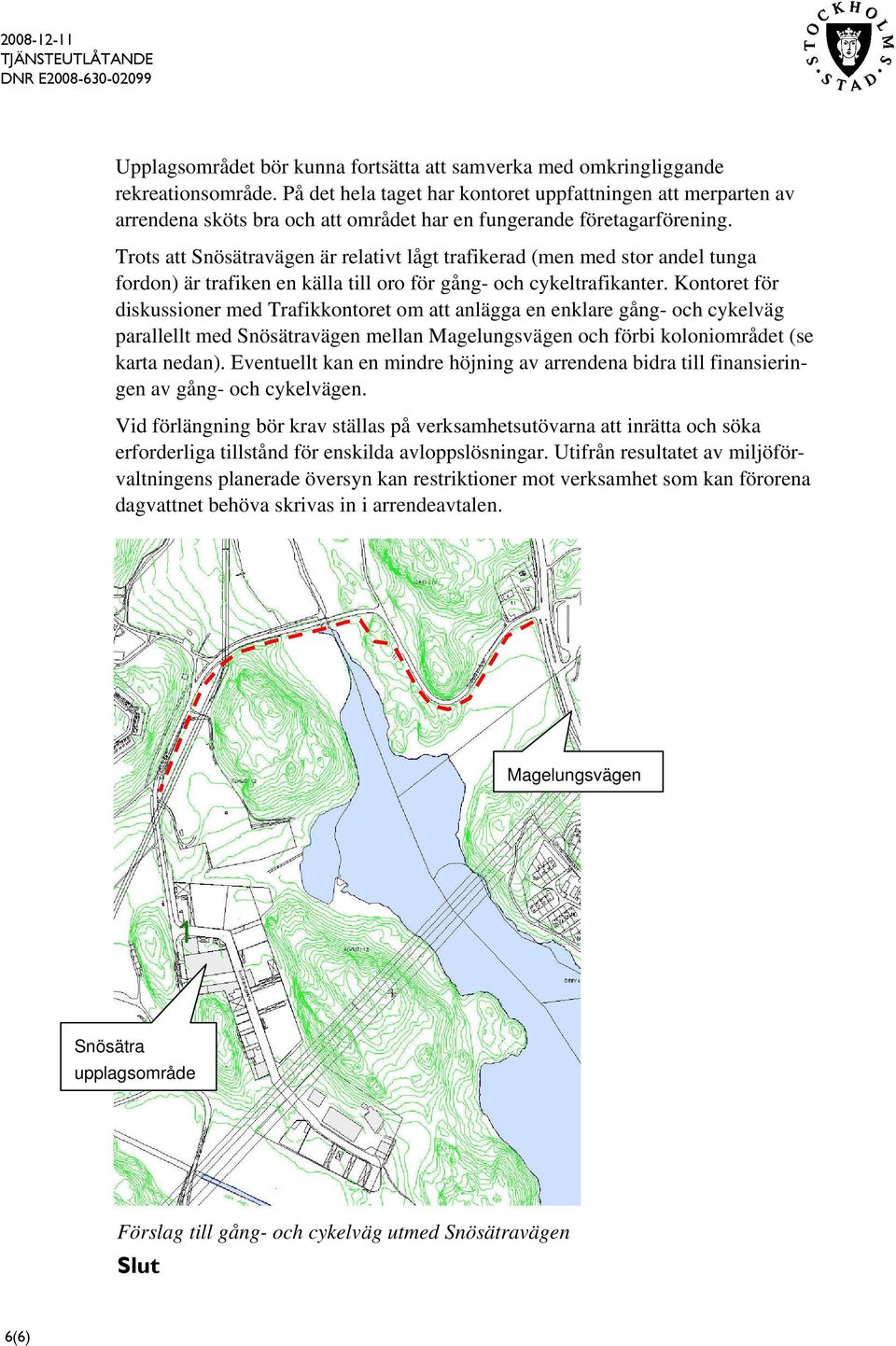 Trots att Snösätravägen är relativt lågt trafikerad (men med stor andel tunga fordon) är trafiken en källa till oro för gång- och cykeltrafikanter.