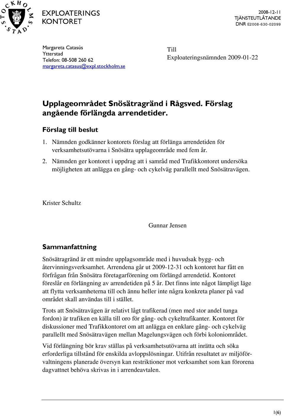 Nämnden ger kontoret i uppdrag att i samråd med Trafikkontoret undersöka möjligheten att anlägga en gång- och cykelväg parallellt med Snösätravägen.