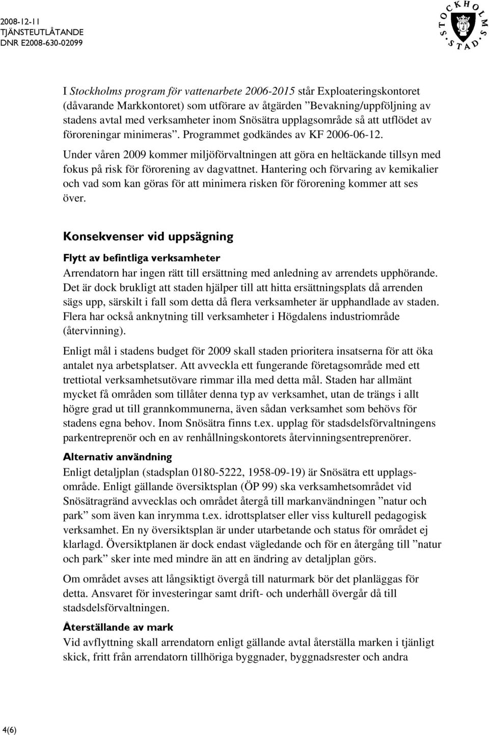 Under våren 2009 kommer miljöförvaltningen att göra en heltäckande tillsyn med fokus på risk för förorening av dagvattnet.