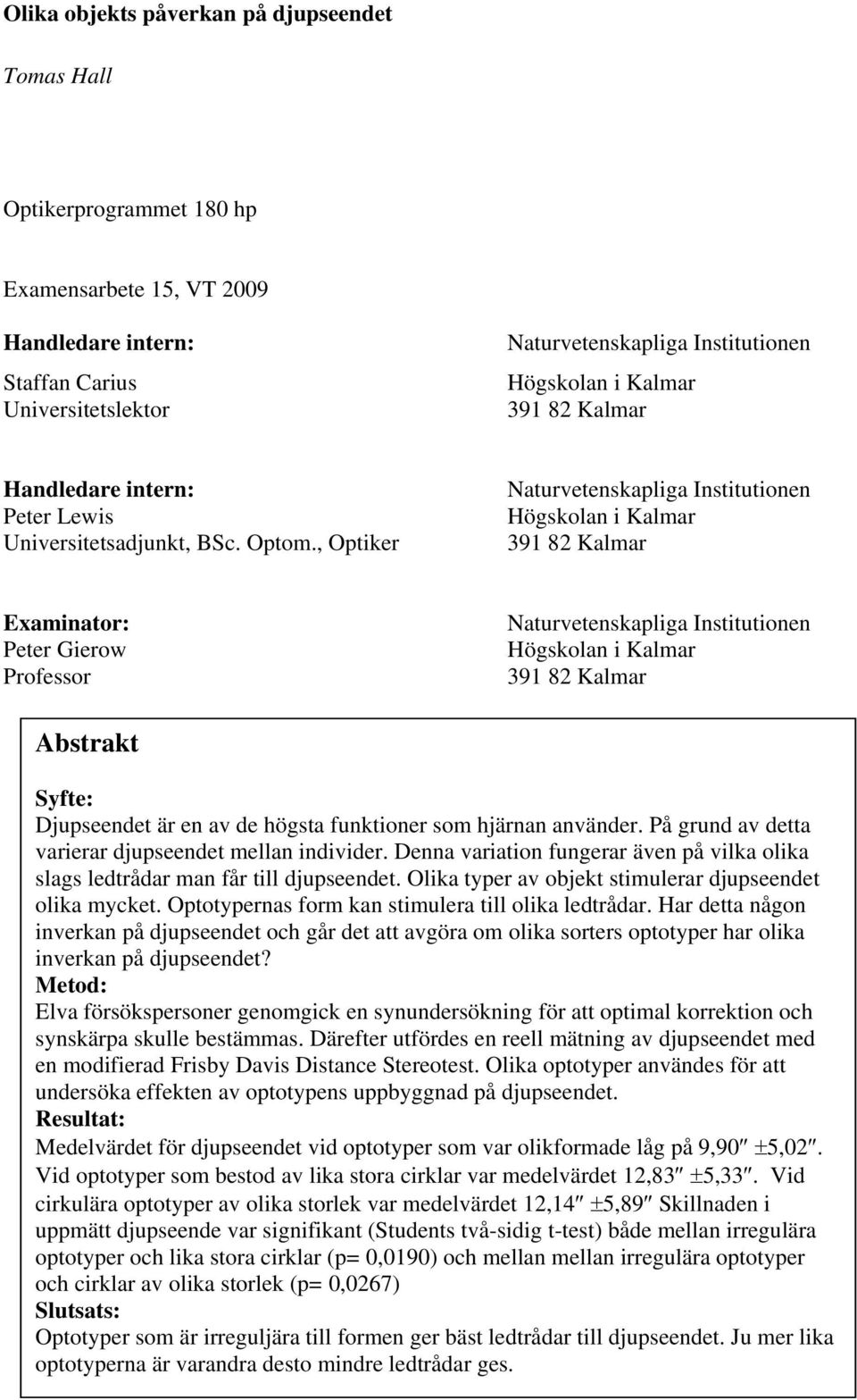 , Optiker Naturvetenskapliga Institutionen Högskolan i Kalmar 391 82 Kalmar Examinator: Peter Gierow Professor Naturvetenskapliga Institutionen Högskolan i Kalmar 391 82 Kalmar Abstrakt Syfte: