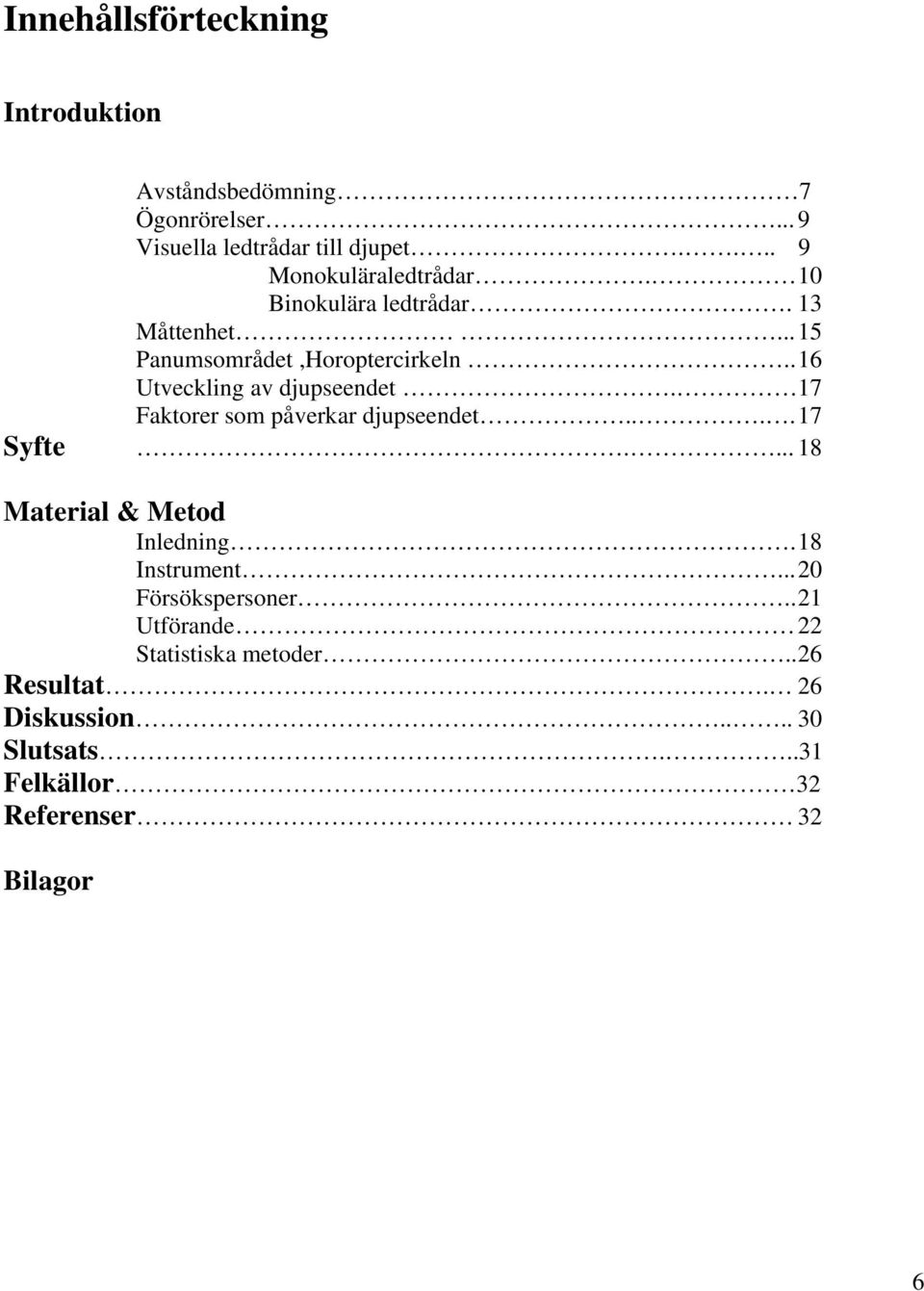 . 16 Utveckling av djupseendet. 17 Faktorer som påverkar djupseendet.... 17 Syfte.... 18 Material & Metod Inledning.