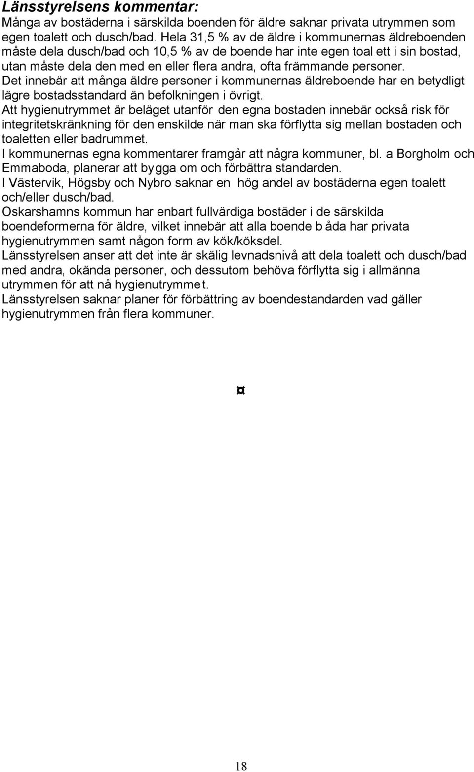 personer. Det innebär att många äldre personer i kommunernas äldreboende har en betydligt lägre bostadsstandard än befolkningen i övrigt.