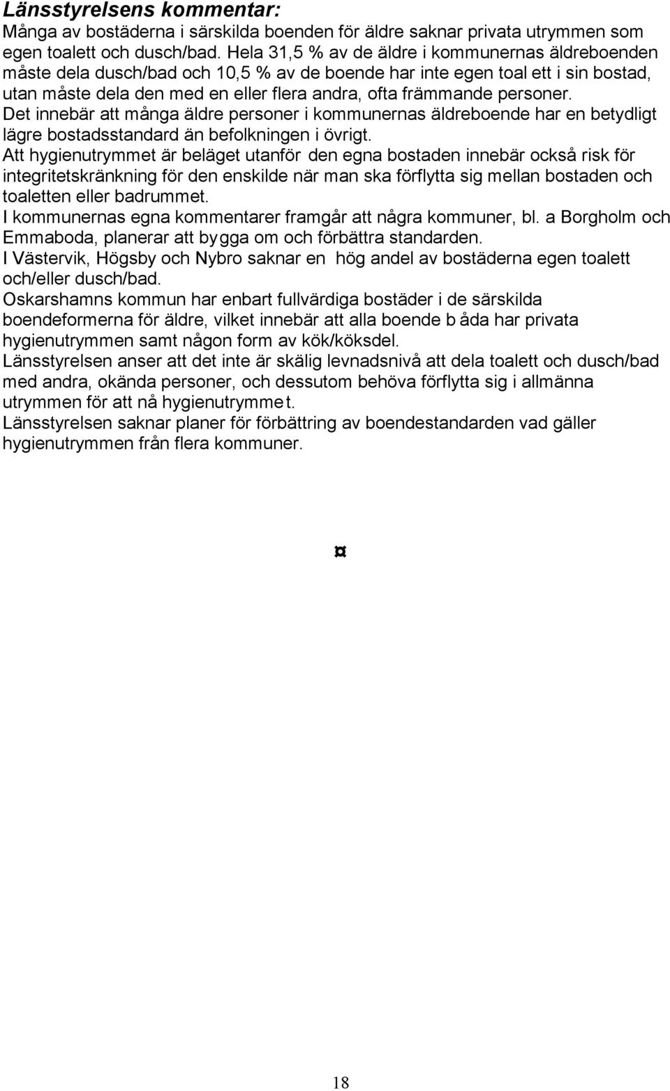 personer. Det innebär att många äldre personer i kommunernas äldreboende har en betydligt lägre bostadsstandard än befolkningen i övrigt.