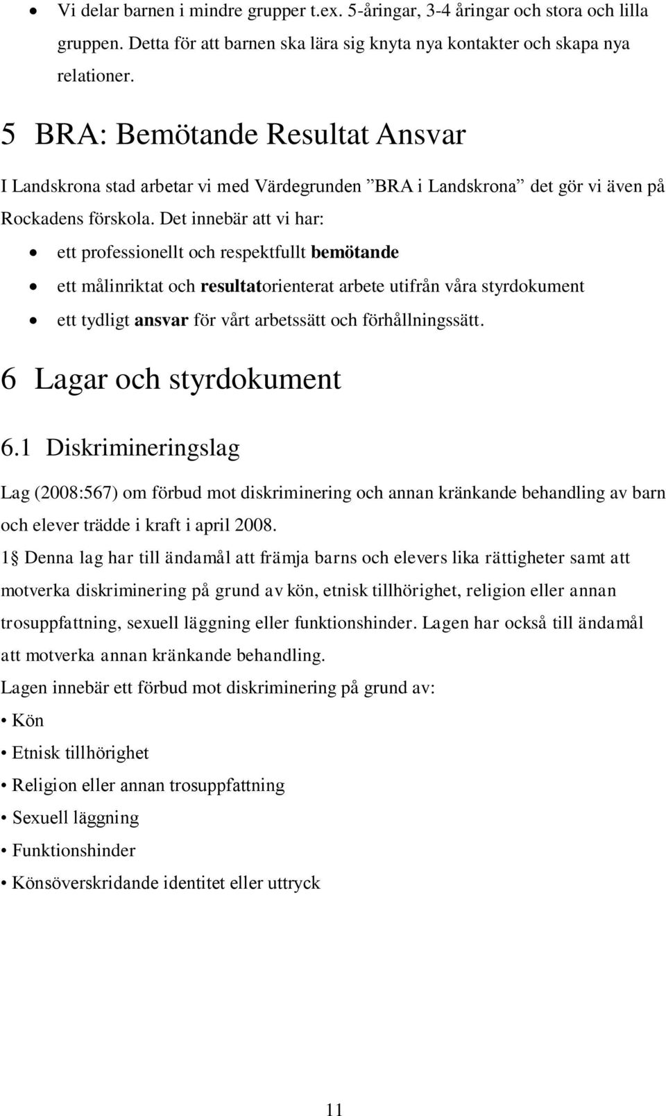 Det innebär att vi har: ett professionellt och respektfullt bemötande ett målinriktat och resultatorienterat arbete utifrån våra styrdokument ett tydligt ansvar för vårt arbetssätt och