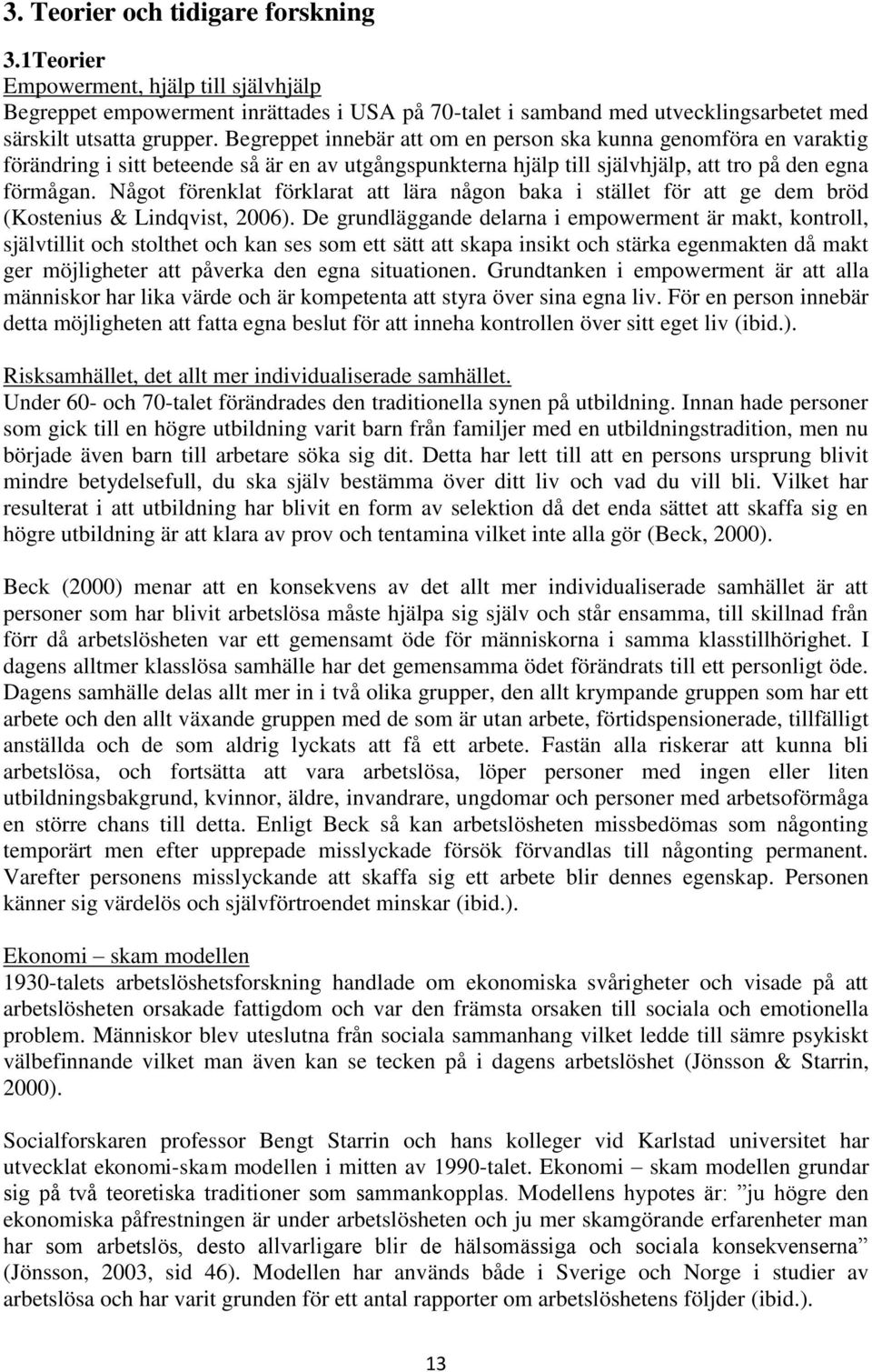 Något förenklat förklarat att lära någon baka i stället för att ge dem bröd (Kostenius & Lindqvist, 2006).