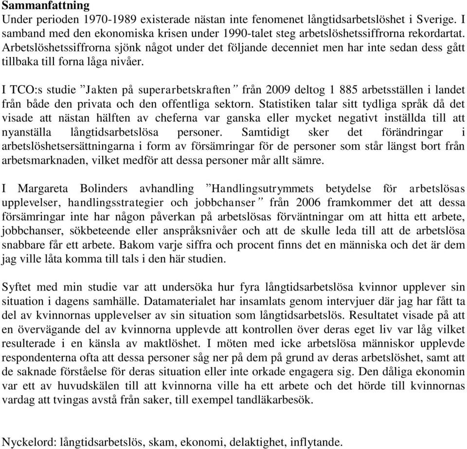 I TCO:s studie Jakten på superarbetskraften från 2009 deltog 1 885 arbetsställen i landet från både den privata och den offentliga sektorn.