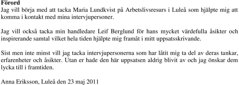 Jag vill också tacka min handledare Leif Berglund för hans mycket värdefulla åsikter och inspirerande samtal vilket hela tiden hjälpte mig